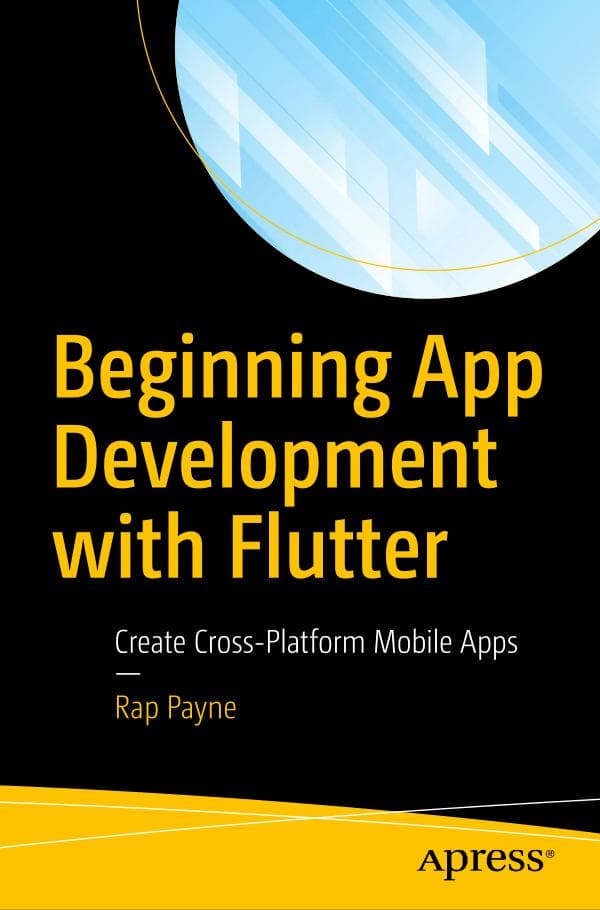Beginning App Development with Flutter Create Cross-Platform Rap Payne. APress.