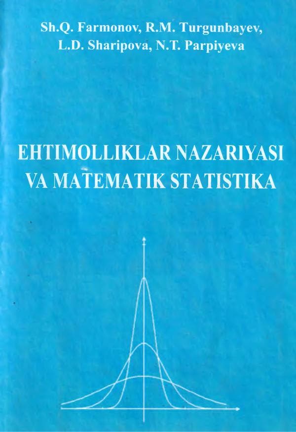 Sh.Q. Farmonov, R.M. Turgunbayev, L.D.Sharipova, N.T.Parpiyeva Ehtimollai nazariyasi va matematik statistika.