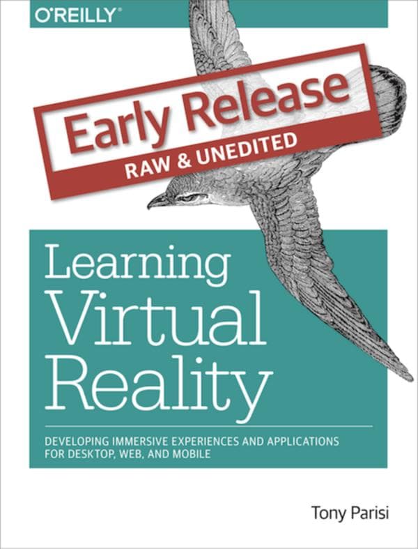 Tony Parisi. Learning Virtual Reality. O’Reilly Media, ,